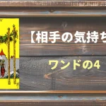 【タロット】相手の気持ち：ワンドの4の正位置と逆位置の意味とは？