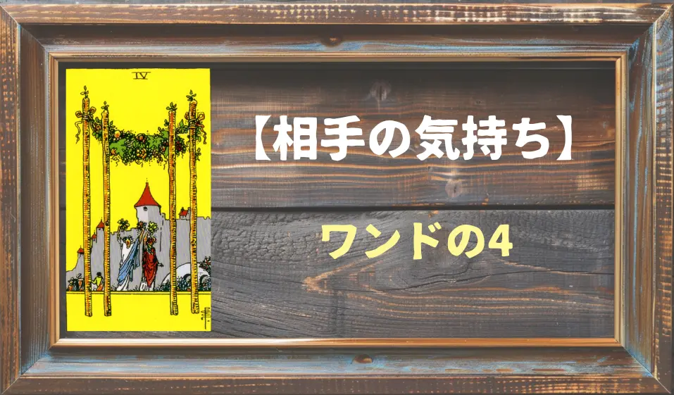 【タロット】相手の気持ち：ワンドの4の正位置と逆位置の意味とは？