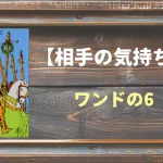 【タロット】相手の気持ち：ワンドの6の正位置と逆位置の意味とは？