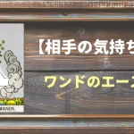 【タロット】相手の気持ち：ワンドのエースの正位置と逆位置の意味とは？
