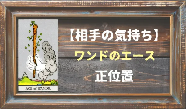 【相手の気持ち】ワンドのエースの正位置が出た場合