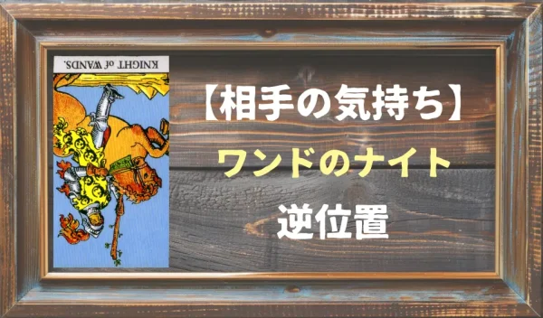 【相手の気持ち】ワンドのナイトの逆位置が出た場合