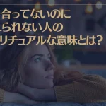 付き合ってないのに忘れられない人のスピリチュアルな意味とは？