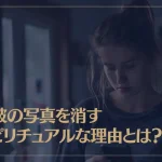 元彼の写真を消すスピリチュアルな理由とは？効果やタイミングも解説