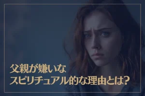 父親が嫌いなスピリチュアル的な理由とは？関係改善の方法もご紹介！