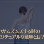 背中がムズムズする時のスピリチュアルな良い意味と悪い意味を解説！