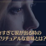好きすぎて涙が出る時のスピリチュアルな意味とは？