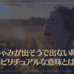 くしゃみが出そうで出ない時のスピリチュアルな意味とは？