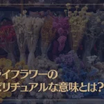 ドライフラワーのスピリチュアルな意味とは？