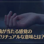 水滴が当たる感覚のスピリチュアルな意味とは？