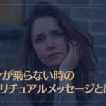 気分が乗らない時のスピリチュアルメッセージとは？