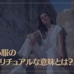 白い服のスピリチュアルな意味とは？