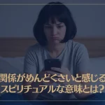 人間関係がめんどくさいと感じる時のスピリチュアルな意味とは？