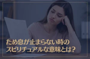 ため息が止まらない時のスピリチュアルな意味とは？