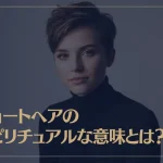 ショートヘアのスピリチュアルな意味とは？