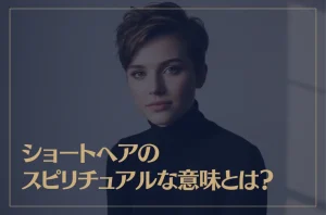 ショートヘアのスピリチュアルな意味とは？