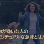 動物が嫌いな人のスピリチュアルな意味とは？
