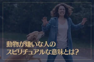 動物が嫌いな人のスピリチュアルな意味とは？
