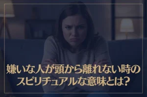 嫌いな人が頭から離れない時のスピリチュアルな意味とは？
