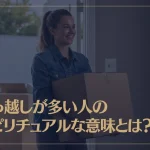 引っ越しが多い人のスピリチュアルな意味とは？