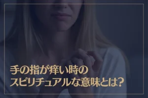 手の指が痒い時のスピリチュアルな意味とは？