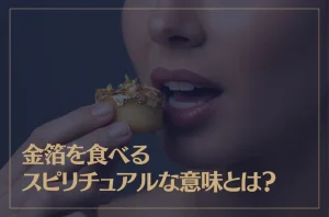 金箔を食べるスピリチュアルな意味とは？