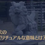 狛犬のスピリチュアルな意味とは？