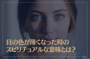 目の色が薄くなった時のスピリチュアルな意味とは？