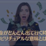 お金がどんどん出て行く時のスピリチュアルな意味とは？