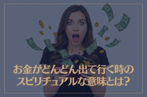お金がどんどん出て行く時のスピリチュアルな意味とは？
