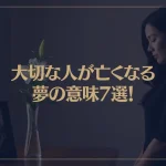 【夢占い】大切な人が亡くなる夢の意味7選！シチュエーション別にご紹介！