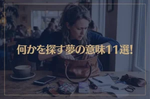 【夢占い】何かを探す夢の意味11選！シチュエーション別にご紹介！