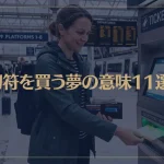 【夢占い】切符を買う夢の意味11選！シチュエーション別にご紹介！